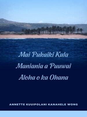 cover image of Mai Pukaiki Kula Maniania a Puuwai Aloha o ka Ohana